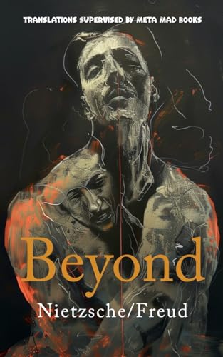 Beyond: AI Translations of Beyond Good and Evil by Friedrich Nietzsche and Beyond the Pleasure Principle by Sigmund Freud in One Volume (Philosophical Pairings)